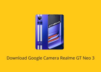 Download Google Camera Realme GT Neo 3 Terbaru