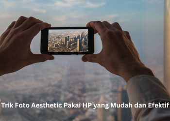 Trik Foto Aesthetic Pakai HP yang Mudah dan Efektif